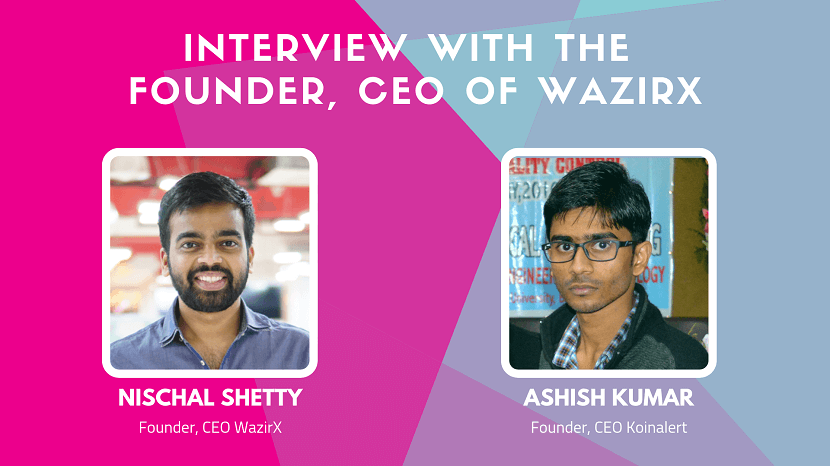Interview with the Founder, CEO of WazirX, Nischal Shetty